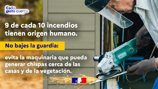 Cada gesto cuenta. 9 de cada 10 incendios tienen origen humano. No bajes la guardia: evita la maquinaria que pueda generar chispas cerca de las casas y de la vegetación