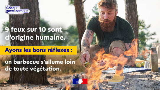 Ayons 9 feux sur 10 sont d'origine humaine. Ayons les bons réflexes : un barbecue s'allume loin de toute végétation. Chaque geste compte. 