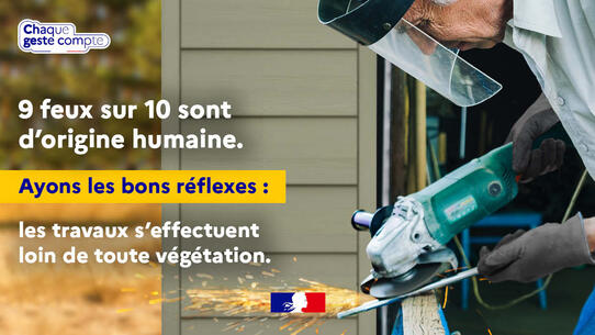9 feux sur 10 sont d'origine humaines. Ayons les bons réflexes : les travaux s'effectuent loin de toute végétation. Chaque geste compte. 
