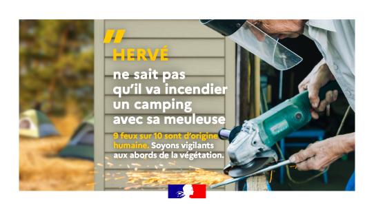 "Hervé ne sait pas qu'il va incendier un camping avec sa meuleuse." 9 feux sur 10 sont d'origine humaine. Soyons vigilants aux abords de la végétation.