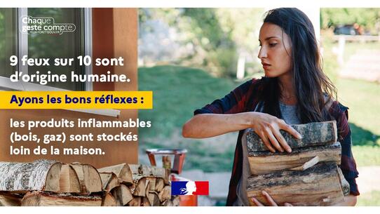 Ayons les bons réflexes : les produits inflammables (bois, gaz) sont stockés loin de la maison