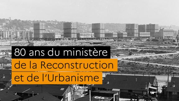 80 ans du ministère de la Reconstruction et de l’Urbanisme